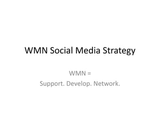 WMN Social Media Strategy WMN =  Support. Develop. Network. 