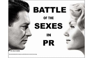 BATTLE
OF THE
SEXES
IN
PR
BY: HOLLY QUINN
http://leadershipfreak.files.wordpress.com/2012/04/women-are-better-than-men.jpg
 