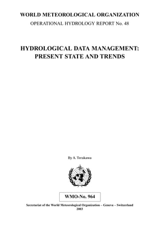WORLD METEOROLOGICAL ORGANIZATION 
OPERATIONAL HYDROLOGY REPORT No. 48 
HYDROLOGICAL DATA MANAGEMENT: 
PRESENT STATE AND T...