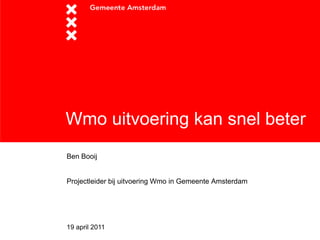 Wmo uitvoering kan snel beter
Ben Booij


Projectleider bij uitvoering Wmo in Gemeente Amsterdam




19 april 2011
 