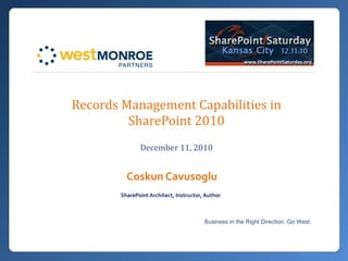 Records Management Capabilities in SharePoint 2010 December 11, 2010 Coskun Cavusoglu SharePoint Architect, Instructor, Author   