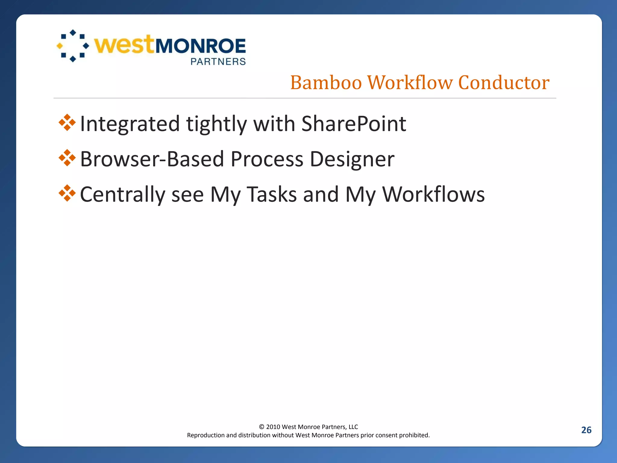 Bamboo Workflow Conductor Integrated tightly with SharePoint Browser-Based Process Designer Centrally see My Tasks and My Workflows 