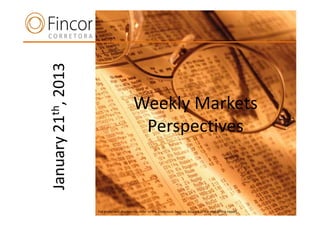 2013

                                 Weekly Markets
21th,




  n                               Perspectives
January




          For important disclosures, refer to the Disclosure Section, located at the end of this report.
 