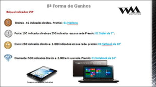 Bronze - 50 indicados diretos. Premio: 01 Hiphone
Prata: 100 indicados diretos e 250 indicados em sua rede Premio: 01 Tablet de 7” .
Ouro: 250 indicados diretos e 1.000 indicados em sua rede. premio: 01 Netbook de 10”
Diamante: 500 indicados diretos e 2.000 em sua rede. Premio: 01 Notebook de 14”
Imagem meramente ilustrativa
Bônus Indicador VIP
Imagem meramente ilustrativa
Imagem meramente ilustrativa
 