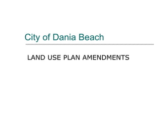 City of Dania Beach LAND USE PLAN AMENDMENTS 