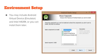 Environment Setup
● You may include Android
Virtual Device (Emulator)
and Intel HAXM, or you can
instal them later.
 