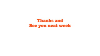 Thanks and
See you next week
 