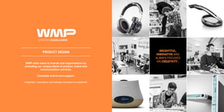 WMP adds value to brands and organisations by
providing our unique blend of product, brand and
communication services.
Com...