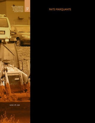 FAITS MARQUANTS
•	 L’urbanisation et la migration vont de pair. L’urbanisation, c’est-à-dire
l’augmentation de la part de la population qui habite dans les zones urbaines
par opposition aux zones rurales, suppose généralement une forme ou une
autre de migration, qu’elle soit interne ou internationale. La forte urbanisation
à l’œuvre partout dans le monde n’est pas le seul fait de l’accroissement
naturel de la population lié aux fluctuations des taux de fécondité et de
mortalité. Bien plutôt, c’est l’augmentation des flux migratoires – à l’intérieur
des pays et entre eux, entre zones rurales et urbaines, ainsi que sur les axes
Nord-Sud, Sud-Nord, Nord-Nord ou encore Sud-Sud – qui est le principal
moteur de l’actuelle croissance urbaine.
•	 Ces mouvements migratoires donnent lieu à diverses formes d’établissements
urbains, qui vont de l’émergence de villes mondiales comme Londres,
New York et Tokyo, qui sont les mastodontes de l’économie internationale,
aux implantations sauvages complètement oubliées, telles que Kibera
au Kenya, dont les habitants peinent à subvenir à leurs besoins les plus
élémentaires. Parmi les autres tendances figurent les mouvements vers les
villes secondaires, les villes dépeuplées, les zones périurbaines et les villes de
transit.
•	 Le point commun de tous ces exemples est que la majeure partie de la
croissance urbaine est organique et non planifiée. Les villes du monde entier
sont confrontées à cette croissance inattendue, qu’elles tentent de gérer tant
bien que mal en mettant en place des services et des infrastructures propres
à répondre aux besoins de populations en augmentation rapide.
•	 Les difficultés sont parfois aggravées par un clivage entre les politiques
nationales et locales. Ainsi, le gouvernement central peut encourager la
migration vers les zones urbaines afin de renforcer l’économie nationale,
sans toutefois se préoccuper des politiques locales en matière de santé,
d’éducation et de protection sociale pour répondre aux besoins sur le terrain.
Hormis quelques rares exemples de municipalités qui s’emploient activement
à promouvoir la migration vers des villes dépeuplées, les responsables
politiques locaux subissent généralement les décisions adoptées à un échelon
supérieur au lieu d’être eux‑mêmes les architectes des politiques de migration
et d’urbanisation.
•	 Même si cette croissance urbaine est organique et non planifiée, la principale
question qui se pose aux responsables politiques est de savoir quels
enseignements tirer des initiatives menées à travers le monde pour bien gérer
la migration et la croissance urbaine, afin de remédier aux graves difficultés
rencontrées sur le terrain dans de nombreuses villes.
•	 La diversité grandissante des populations urbaines est une autre
caractéristique des tendances actuelles de la migration et de la croissance
urbaine. Les principales villes des pays industrialisés, en particulier, abritent
des populations très diverses qui vivent côte à côte. Dans les pays en
développement aussi, la mixité ethnique et raciale peut être considérable
car les migrants viennent des pays voisins et de toute la région. Bien gérer
la diversité constitue un défi, tant pour les autorités locales que pour le
gouvernement central.
June J.H. Lee
37
ETAT DE LA MIGRATION
DANS LE MONDE 2015
Les migrants et les villes :
de nouveaux partenariats
pour gérer la mobilité
 