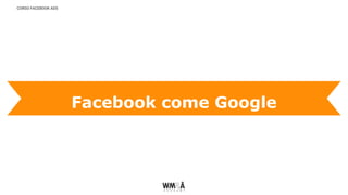 CORSO FACEBOOK ADS
Facebook come Google
 