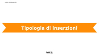 CORSO FACEBOOK ADS
Tipologia di inserzioni
 