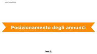 CORSO FACEBOOK ADS
Posizionamento degli annunci
 