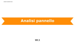 CORSO FACEBOOK ADS
Analisi pannello
 