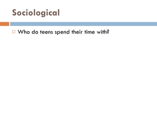 Sociological Who do teens spend their time with? 