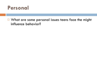 Personal What are some personal issues teens face the might influence behavior? 