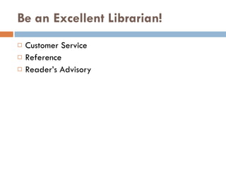 Be an Excellent Librarian! Customer Service Reference Reader’s Advisory 