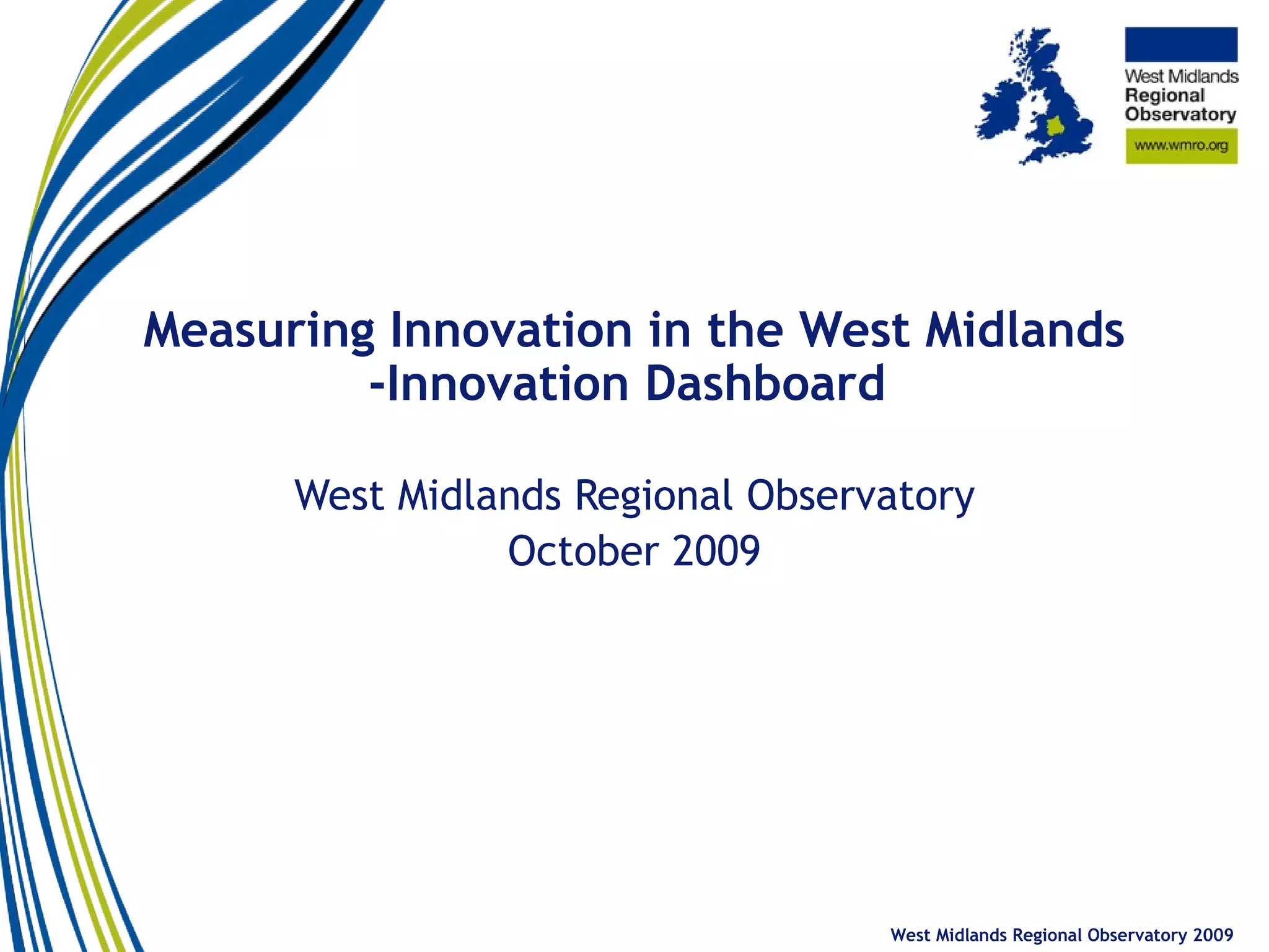 Measuring Innovation in the West Midlands -Innovation Dashboard West Midlands Regional Observatory October 2009 West Midlands Regional Observatory 2009