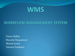 WMSWORKFLOW MANAGEMENT SYSTEM Oscar Fiallos Marcela Huayamave Martín Lema Tatiana Tumbaco 