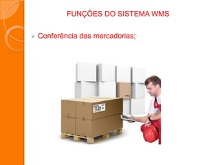 FUNÇÕES DO SISTEMA WMS
 Conferência das mercadorias;
 
