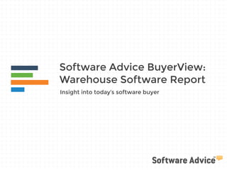 Software Advice BuyerView:
Warehouse Software Report
Insight into today’s software buyer
 
