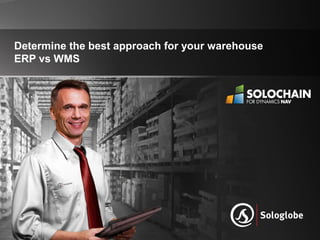 Determine the best approach for your warehouse
ERP vs WMS
 