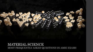 MATERIAL SCIENCE
MOST FREQUENTLY ASKED QUESTIONS IN AMIE EXAMS
 