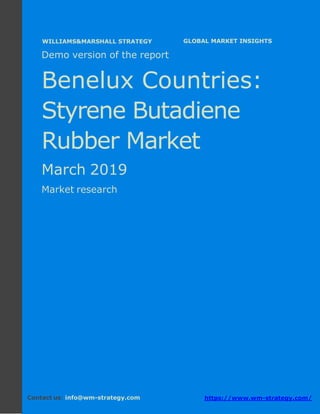 Demo version the Benelux countries: Ammonium
Sulphate Market.
April 2018
Page 1 of 49 www.wm-strategy.com
j GLOBAL MARKET INSIGHTS
Demo version of the report
Benelux Countries:
Styrene Butadiene
Rubber Market
March 2019
Market research
Contact us: info@wm-strategy.com https://www.wm-strategy.com/
WILLIAMS&MARSHALL STRATEGY
 