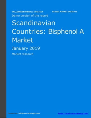 Demo version the Scandinavian countries:
Ammonium Sulphate Market.
April 2018
Page 1 of 49 www.wm-strategy.com
j GLOBAL MARKET INSIGHTS
Demo version of the report
Scandinavian
Countries: Bisphenol A
Market
January 2019
Market research
Contact us: info@wm-strategy.com https://www.wm-strategy.com/
WILLIAMS&MARSHALL STRATEGY
 