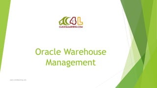 Oracle Warehouse
Management
www.click4learning.com
 