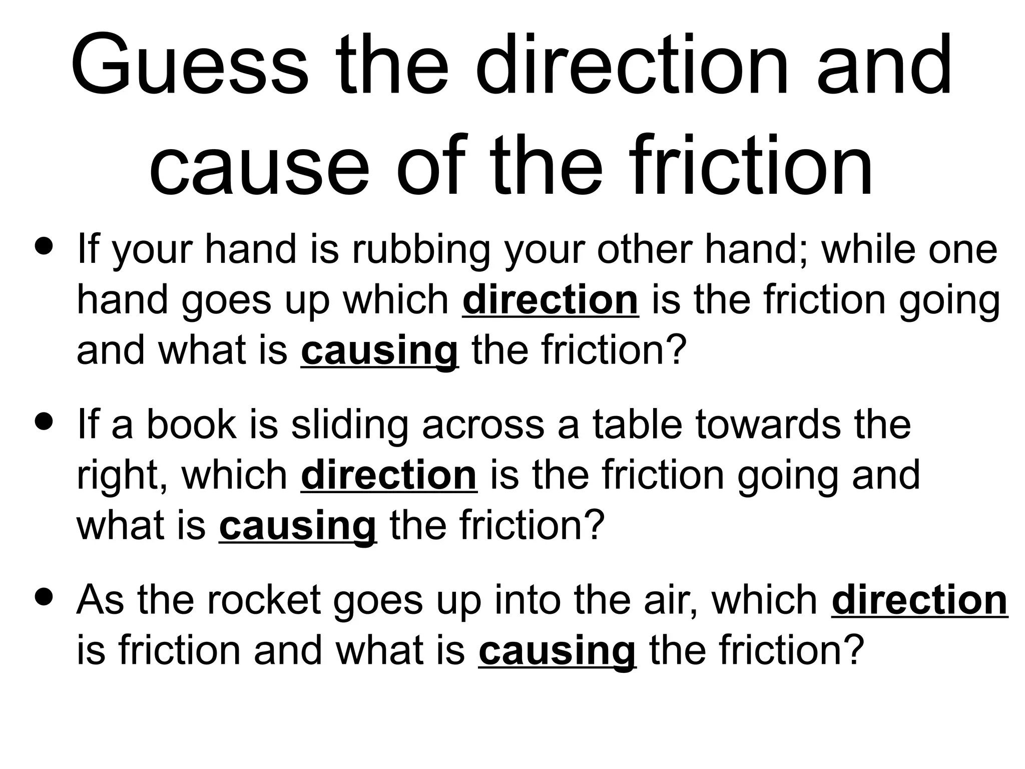 Draw a picture for Friction


On p.2 of your handout draw a
picture next to the definition of
friction that will remind you of
        what friction is.
 