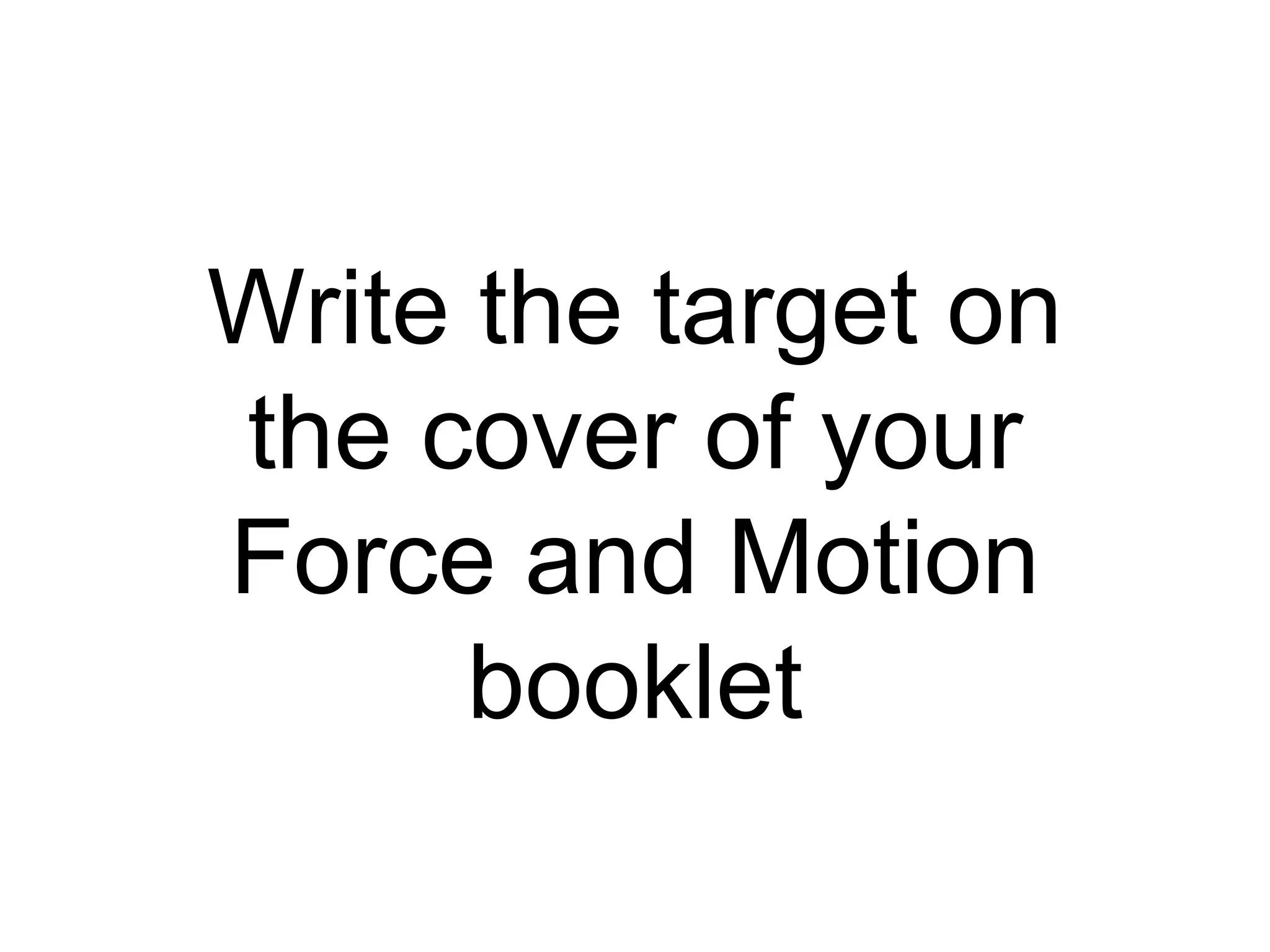 1.What was the force in
  your demonstration?

2.What was the resulting
     motion in your
    demonstration?
 