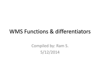 WMS Functions & differentiators
Compiled by: Ram S.
5/12/2014
 
