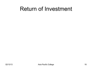 Return of Investment




02/13/13         Asia Pacific College   18
 