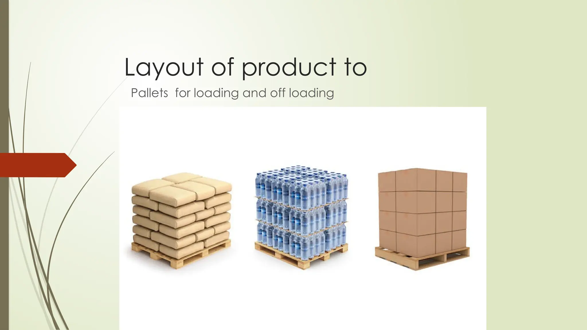 Layout of product to
Pallets for loading and off loading
 