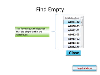 Find Empty 
This form shows the location 
that are empty within the 
warehouse. 
Inquiry Menu 
 