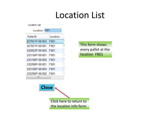 Location List 
This form shows 
every pallet at the 
location F801 
Click here to return to 
the location info form 
 