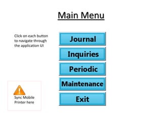 Click on each button 
to navigate through 
the application UI 
Main Menu 
Sync Mobile 
Printer here 
 