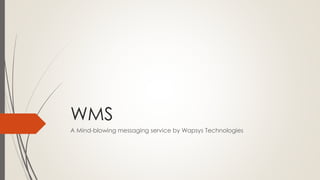 WMS
A Mind-blowing messaging service by Wapsys Technologies
 