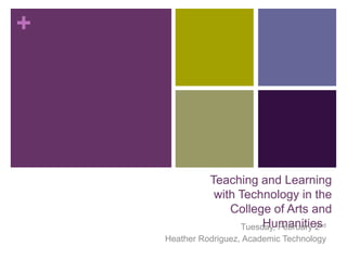 Teaching and Learning with Technology in the College of Arts and Humanities	 Tuesday, February 2nd Heather Rodriguez, Academic Technology 