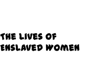 The Lives of Enslaved Women 