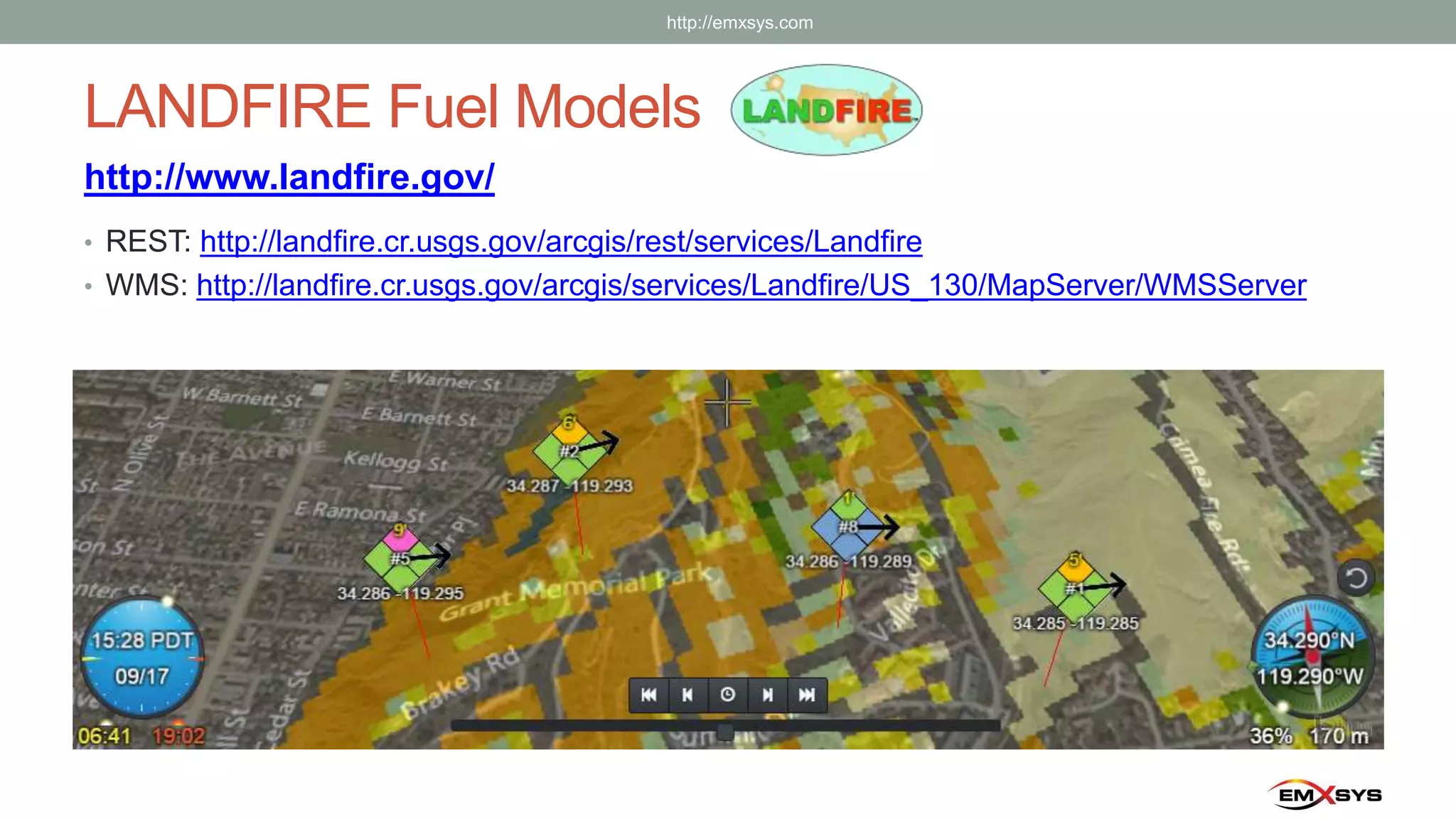 LANDFIRE Fuel Models
• REST: http://landfire.cr.usgs.gov/arcgis/rest/services/Landfire
• WMS: http://landfire.cr.usgs.gov/arcgis/services/Landfire/US_130/MapServer/WMSServer
http://www.landfire.gov/
http://emxsys.com
 