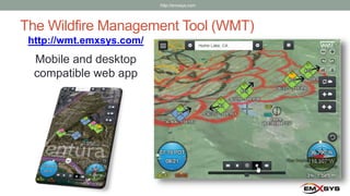 The Wildfire Management Tool (WMT)
http://wmt.emxsys.com/
Mobile and desktop
compatible web app
http://emxsys.com
 