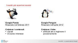 #wmt2015 - Le penalizzazioni di Google
I nostri più acerrimi nemici
Google Panda
Rilasciato nel febbraio 2011
Colpisce i c...