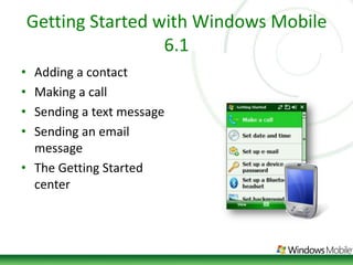 Getting Started with Windows Mobile 6.1Adding a contactMaking a callSending a text messageSending an email messageThe Getting Started center