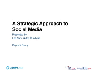 A Strategic Approach to
Social Media
Presented by
Lee Vann & Jed Sundwall

Captura Group
 