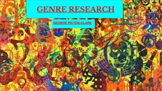 GENRE RESEARCH
GEORGE PICTON-CLARK
 