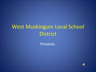 West Muskingum Local School District Presents  