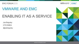 VMWARE AND EMC
ENABLING IT AS A SERVICE
Joe Baguley
CTO EMEA
@joebaguley

 
