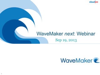WaveMaker next: Webinar
Sep 19, 2013
1
 