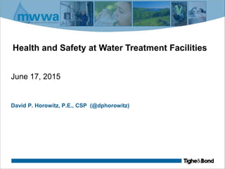 Health and Safety at Water Treatment Facilities
June 17, 2015
David P. Horowitz, P.E., CSP (@dphorowitz)
 